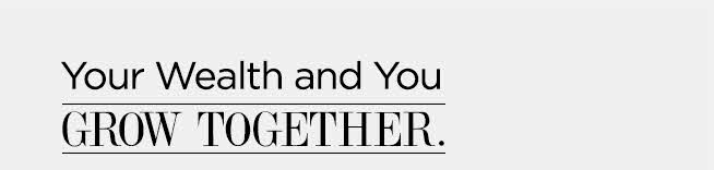 Your Wealth and You Grow Together