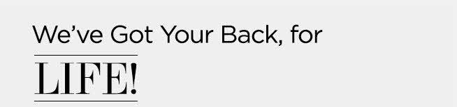 We’ve Got Your Back, For LIFE!