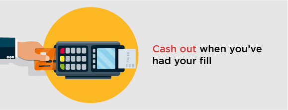 Cash Out When You Have Had Your Fill Cash Out When You Have Had Your Fill